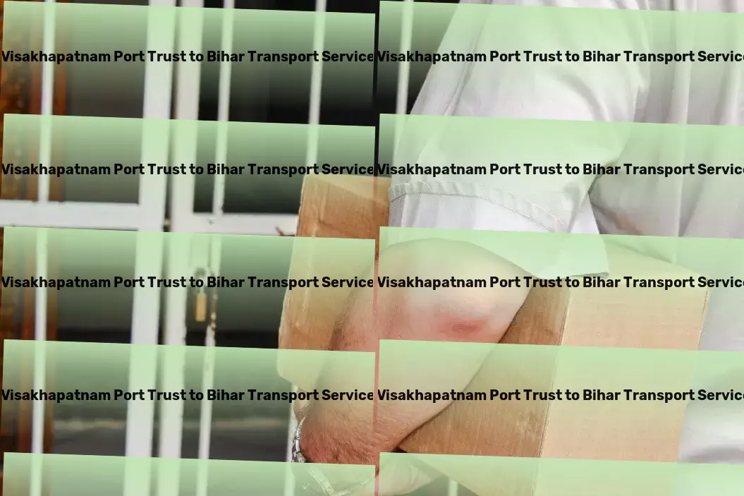 Visakhapatnam Port Trust to Bihar Packers And Movers Beyond just transport - transforming Indian logistics together! - Nationwide delivery and shipment